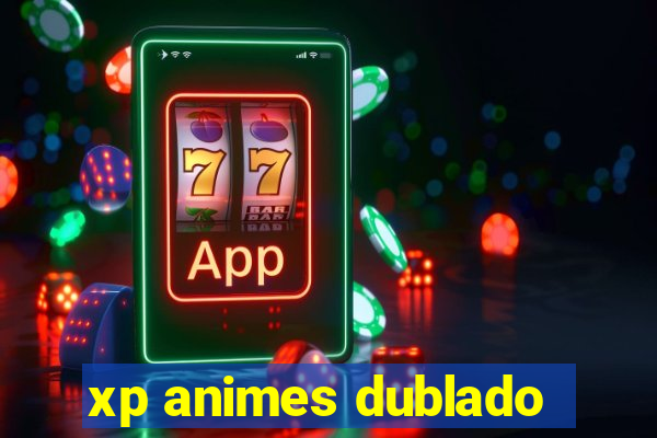 xp animes dublado